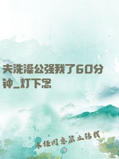 夫洗澡公强我了60分钟