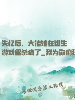 失忆后，大佬她在逃生游戏里杀疯了