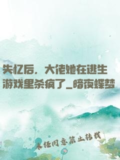 失忆后，大佬她在逃生游戏里杀疯了