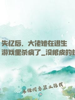 失忆后，大佬她在逃生游戏里杀疯了