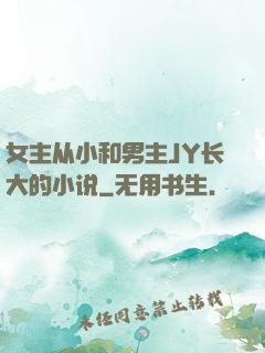 女主从小和男主JY长大的小说
