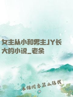 女主从小和男主JY长大的小说