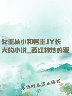 女主从小和男主JY长大的小说