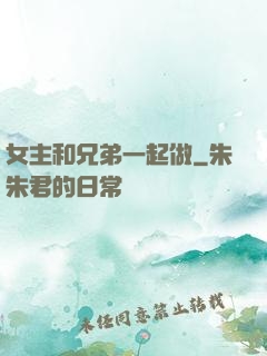 女主和兄弟一起做