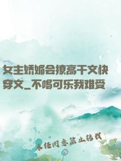 女主娇媚会撩高干文快穿文