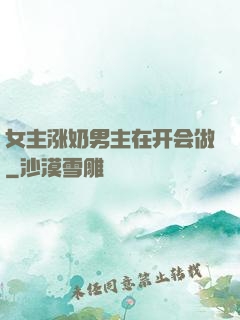 女主涨奶男主在开会做