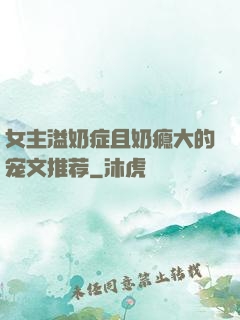 女主溢奶症且奶瘾大的宠文推荐