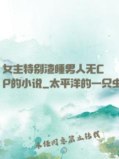 女主特别渣睡男人无CP的小说
