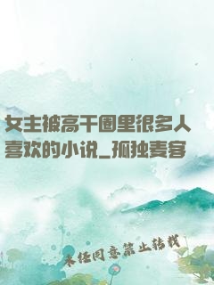 女主被高干圈里很多人喜欢的小说