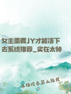 女主需要JY才能活下去系统推荐