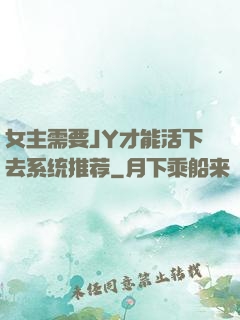 女主需要JY才能活下去系统推荐