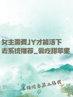 女主需要JY才能活下去系统推荐