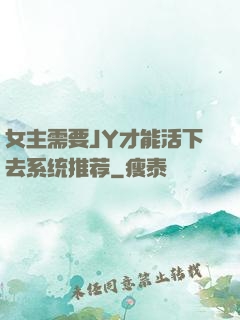 女主需要JY才能活下去系统推荐