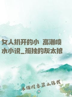 女人扒开的小泬高潮喷水小说