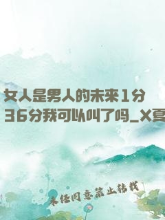 女人是男人的未来1分36分我可以叫了吗