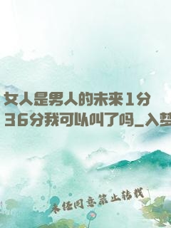 女人是男人的未来1分36分我可以叫了吗