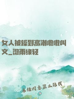 女人被躁到高潮嗷嗷叫文