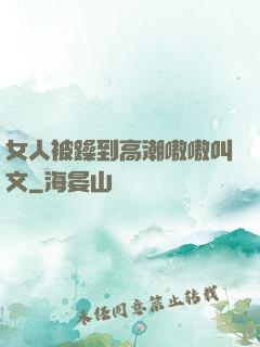 女人被躁到高潮嗷嗷叫文
