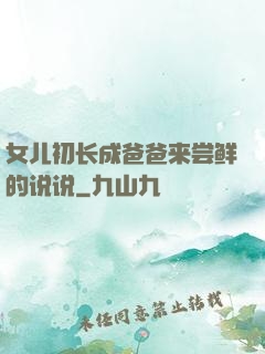女儿初长成爸爸来尝鲜的说说