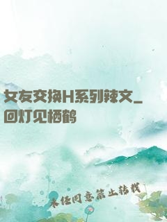 女友交换H系列辣文