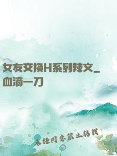 女友交换H系列辣文