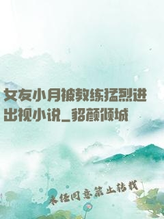 女友小月被教练猛烈进出视小说