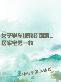 女子学车被教练蹂躏