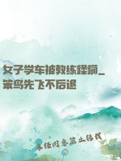 女子学车被教练蹂躏