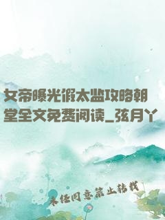女帝曝光假太监攻略朝堂全文免费阅读