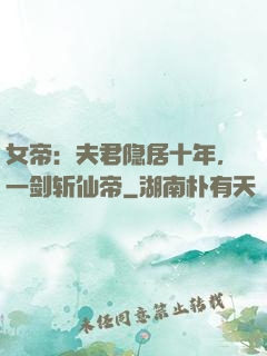 女帝：夫君隐居十年，一剑斩仙帝