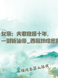 女帝：夫君隐居十年，一剑斩仙帝