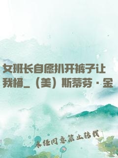 女班长自愿扒开裤子让我桶