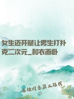 女生迈开腿让男生打扑克二次元