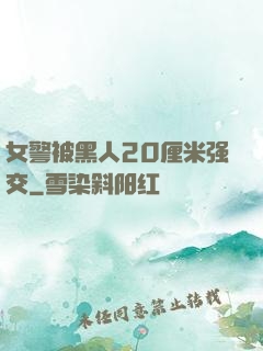 女警被黑人20厘米强交