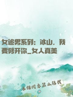 女追男系列：冰山，我要劈开你
