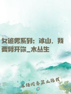 女追男系列：冰山，我要劈开你