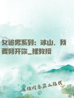 女追男系列：冰山，我要劈开你