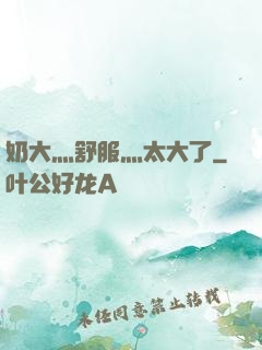 奶大灬舒服灬太大了