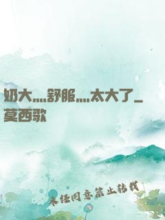 奶大灬舒服灬太大了