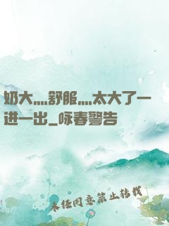 奶大灬舒服灬太大了一进一出