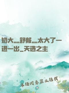 奶大灬舒服灬太大了一进一出
