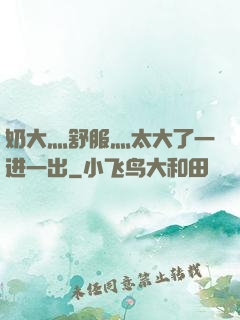 奶大灬舒服灬太大了一进一出