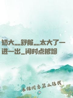 奶大灬舒服灬太大了一进一出