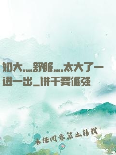 奶大灬舒服灬太大了一进一出