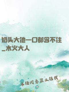 奶头大他一口都含不住