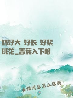 奶好大⋯好长⋯好紧⋯班花