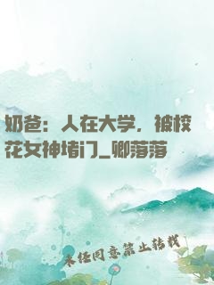 奶爸：人在大学，被校花女神堵门