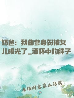 奶爸：我曲爹身份被女儿曝光了