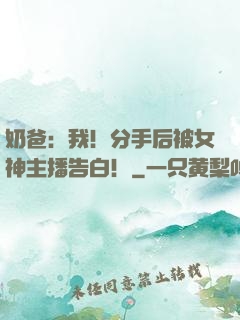 奶爸：我！分手后被女神主播告白！
