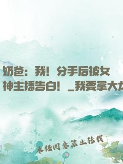奶爸：我！分手后被女神主播告白！